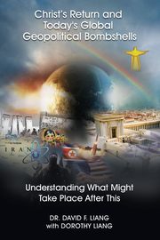 Christ's Return and Today's Global Geopolitical Bombshells - (Pre-launch), Liang Dr. David