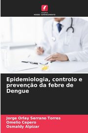 Epidemiologia, controlo e preven?o da febre de Dengue, Serrano Torres Jorge Orlay