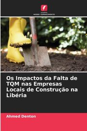 Os Impactos da Falta de TQM nas Empresas Locais de Constru?o na Libria, Denton Ahmed