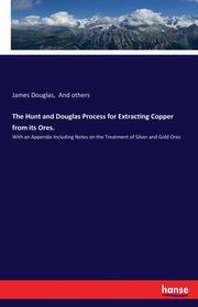 The Hunt and Douglas Process for Extracting Copper from its Ores., And others
