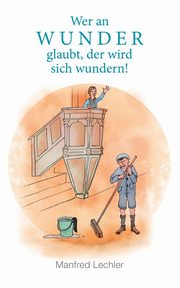Wer an Wunder glaubt, der wird sich wundern!, Lechler Manfred