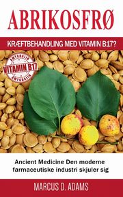 Abrikosfr? - Kr?ftbehandling med vitamin B17?, Adams Marcus D.