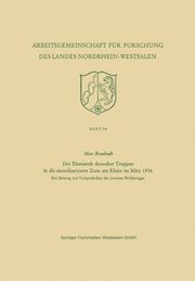 Der Einmarsch Deutscher Truppen in Die Entmilitarisierte Zone Am Rhein Im Marz 1936, Braubach Max