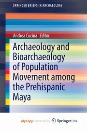 Archaeology and Bioarchaeology of Population Movement among the Prehispanic Maya, 