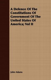 ksiazka tytu: A Defence Of The Constitutions Of Government Of The United States Of America; Vol II autor: Adams John