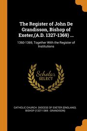 ksiazka tytu: The Register of John De Grandisson, Bishop of Exeter,(A.D. 1327-1369) ... autor: Catholic Church. Diocese Of Exeter (Engl