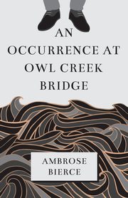 An Occurrence at Owl Creek Bridge, Bierce Ambrose