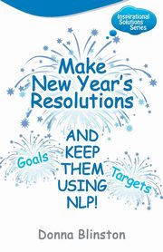 ksiazka tytu: Make New Year Resolutions and Keep Them Using Nlp! autor: Blinston Donna