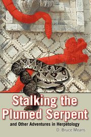 Stalking the Plumed Serpent and Other Adventures in Herpetology, Means D. Bruce