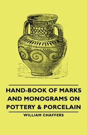 Hand-Book of Marks and Monograms on Pottery & Porcelain, Chaffers William