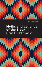 Myths and Legends of the Sioux, McLaughlin Marie L.