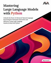 Mastering Large Language Models with Python, Arun R Raj