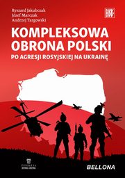 Kompleksowa obrona Polski po agresji rosyjskiejna Ukrain, Jakubczak Ryszard, Marczak Jzef, Targowski Andrzej