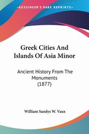 Greek Cities And Islands Of Asia Minor, Vaux William Sandys W.
