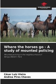 Where the horses go - A study of mounted policing, Vieira Csar Luiz