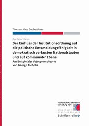 Der Einfluss der Institutionsordnung auf die politische Entscheidungsfhigkeit in demokratisch verfassten Nationalstaaten und auf kommunaler Ebene, Daubenthaler Thorsten Klaus