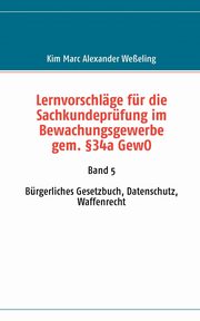 Lernvorschlge fr die Sachkundeprfung im Bewachungsgewerbe gem. 34a GewO, Weeling Kim Marc Alexander