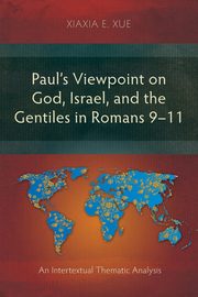 Paul's Viewpoint on God, Israel, and the Gentiles in Romans 9-11, Xue Xiaxia E.