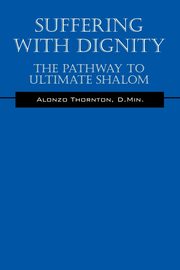 Suffering With Dignity, Thornton D.Min. Alonzo