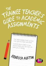 The Trainee Teacher's Guide to Academic Assignments, Austin Rebecca