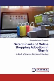 Determinants of Online Shopping Adoption in Nigeria, Onyegbule Kingsley Ikechukwu