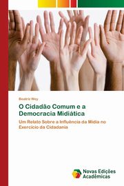 ksiazka tytu: O Cidad?o Comum e a Democracia Miditica autor: Wey Beatriz