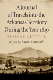 A Journal of Travels into the Arkansas Territory during the Yeal 1819, Nuttall Thomas