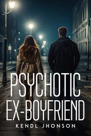 ksiazka tytu: Psychotic Ex-Boyfriend autor: Kendl Jhonson