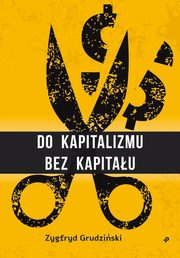 Do kapitalizmu bez kapitau, Grudziski Zygfryd