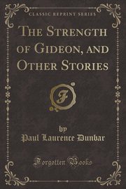 ksiazka tytu: The Strength of Gideon, and Other Stories (Classic Reprint) autor: Dunbar Paul Laurence