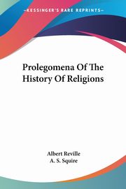 Prolegomena Of The History Of Religions, Reville Albert