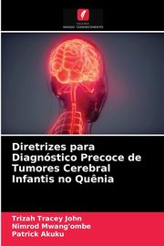 Diretrizes para Diagnstico Precoce de Tumores Cerebral Infantis no Qu?nia, John Trizah Tracey
