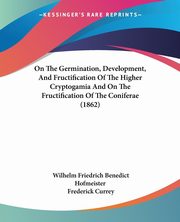 On The Germination, Development, And Fructification Of The Higher Cryptogamia And On The Fructification Of The Coniferae (1862), Hofmeister Wilhelm Friedrich Benedict
