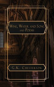 Wine. Water and Song and Poems, Chesterton G.K.
