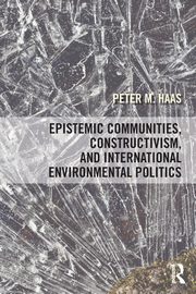 Epistemic Communities, Constructivism, and International Environmental Politics, Haas Peter M.
