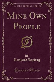 ksiazka tytu: Mine Own People (Classic Reprint) autor: Kipling Rudyard