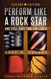 Perform Like A Rock Star and Still Have Time for Lunch, Second Edition, Drawas Orna W.