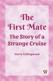 The First Mate The Story of a Strange Cruise, Collingwood Harry