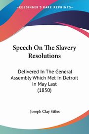 Speech On The Slavery Resolutions, Stiles Joseph Clay