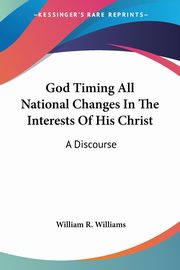 God Timing All National Changes In The Interests Of His Christ, Williams William R.