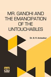 Mr. Gandhi And The Emancipation Of The Untouchables, Ambedkar Dr. B. R.