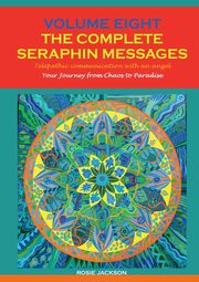 Volume 8 THE COMPLETE SERAPHIN MESSAGES, Jackson Rosie