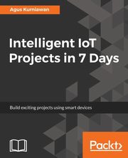 Intelligent IoT Projects in 7 Days, Kurniawan Agus