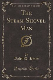 ksiazka tytu: The Steam-Shovel Man (Classic Reprint) autor: Paine Ralph D.