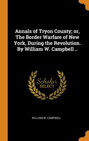 ksiazka tytu: Annals of Tryon County; or, The Border Warfare of New York, During the Revolution. By William W. Campbell .. autor: Campbell William W.