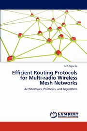 Efficient Routing Protocols for Multi-radio Wireless Mesh Networks, Le Anh Ngoc