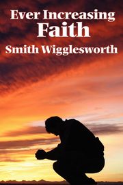 Ever Increasing Faith, Wigglesworth Smith