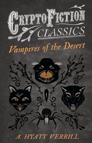 Vampires of the Desert (Cryptofiction Classics - Weird Tales of Strange Creatures), Verrill A. Hyatt