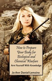 How to Prepare Your Body for Biological and Chemical Warfare, Daniel-Lemoine Jo-Ann