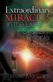 Extraordinary Miracles in the Lives of Ordinary People, Marszalek Therese